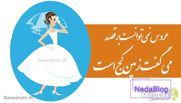 عروس نمی توانست برقصد، می گفت زمین کج است